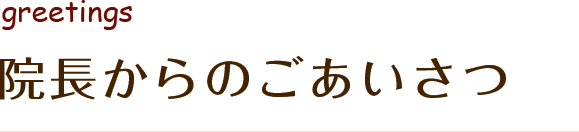 院長からのごあいさつ